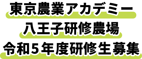 東京農業アカデミー八王子研修農場 令和3年度研修生募集