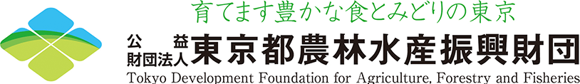 育てます豊かな食とみどりの東京 公益財団法人 東京都農林水産振興財団 Tokyo Development Foundation for Agriculture Forestry and Fisheries