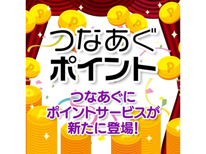 「つなあぐポイントサービス」ついにリリース！～Webサイトやアプリの利用でポイントが貯まる・交換できる～